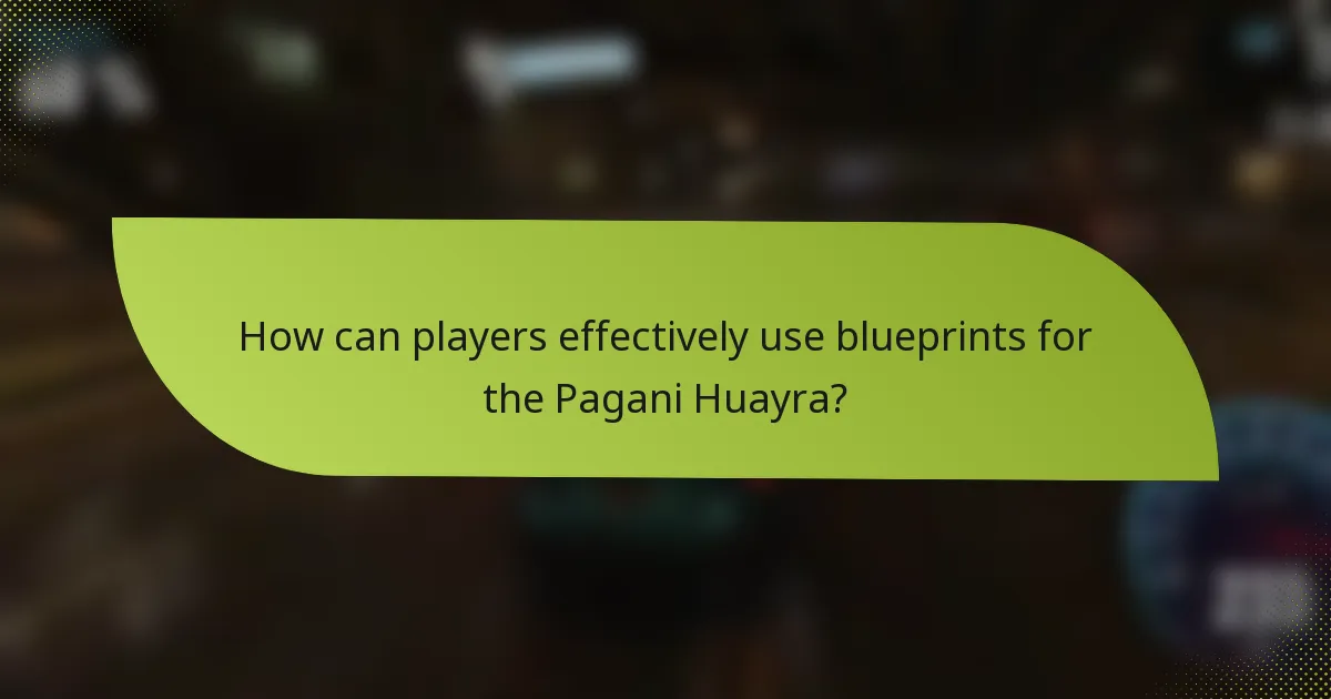 How can players effectively use blueprints for the Pagani Huayra?