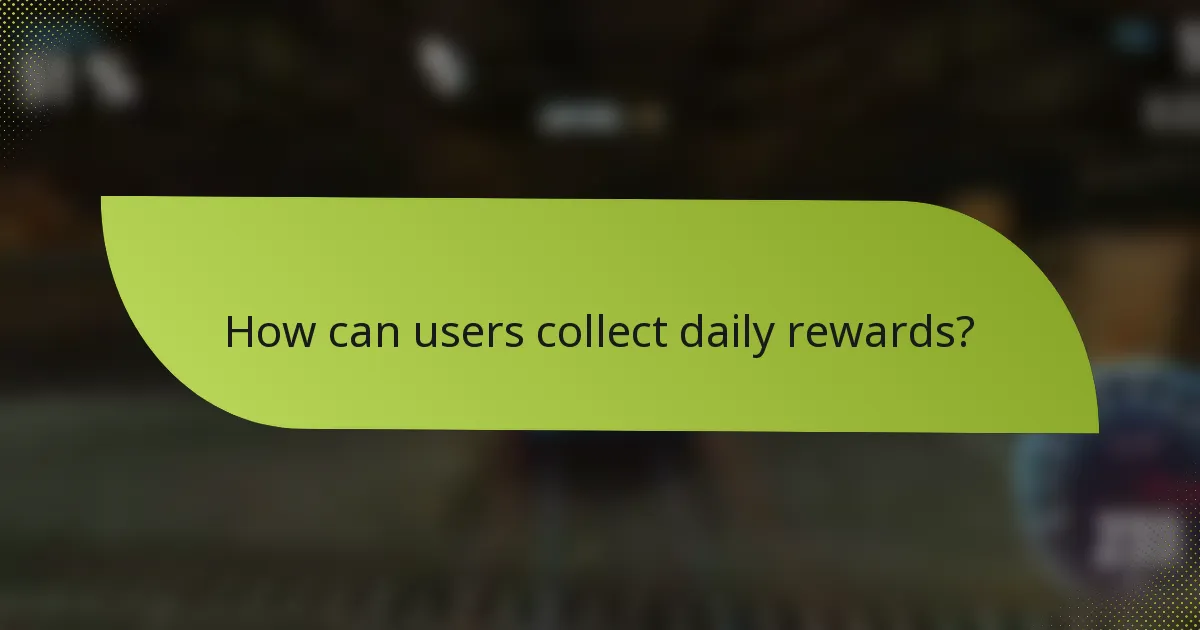 How can users collect daily rewards?