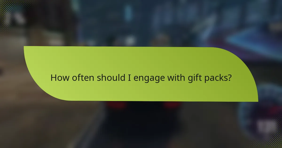 How often should I engage with gift packs?