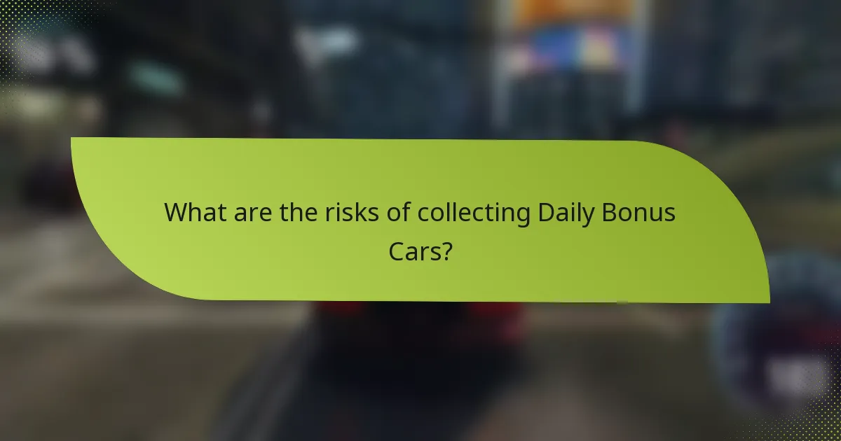 What are the risks of collecting Daily Bonus Cars?