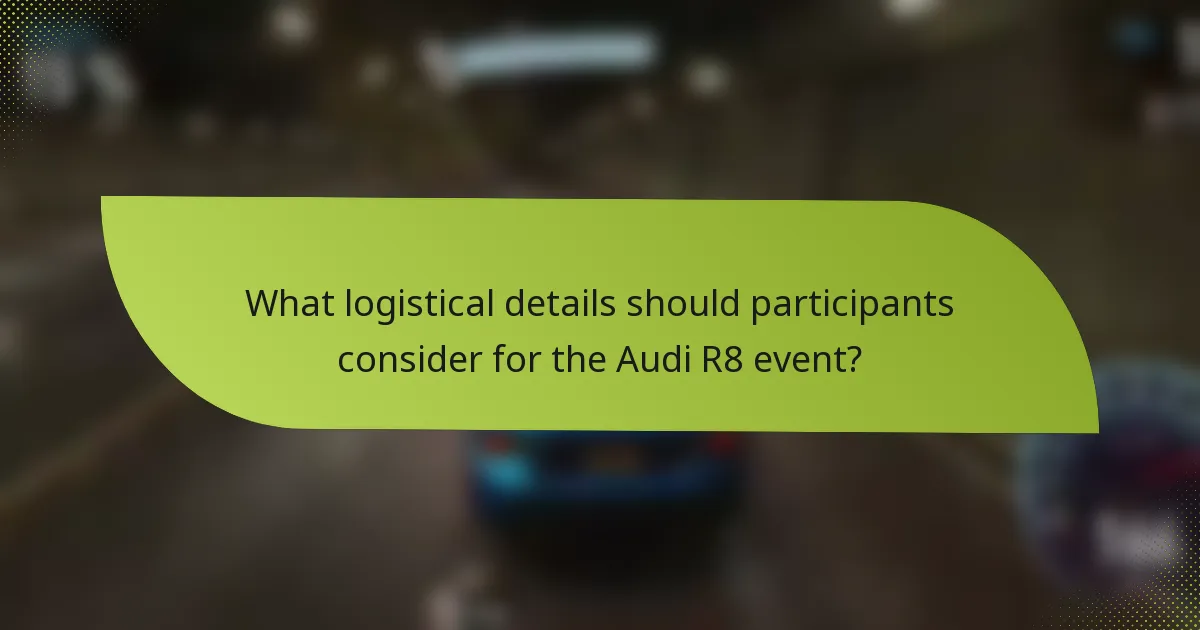 What logistical details should participants consider for the Audi R8 event?