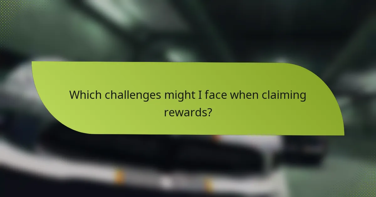 Which challenges might I face when claiming rewards?