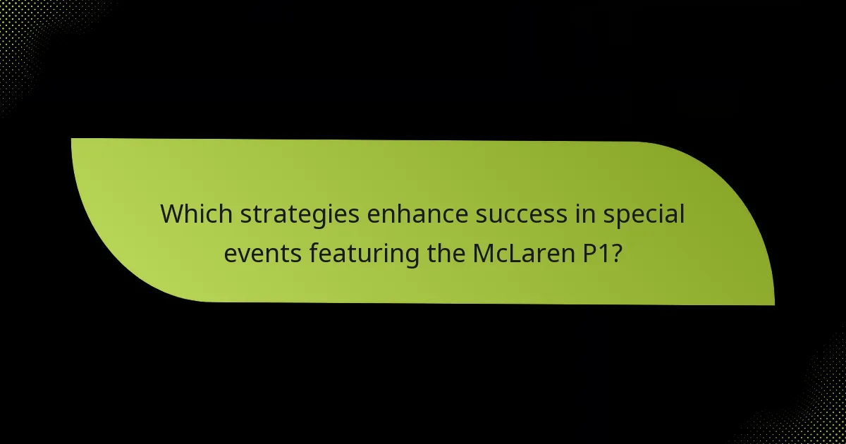 Which strategies enhance success in special events featuring the McLaren P1?